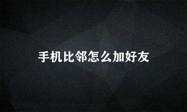 手机比邻怎么加好友
