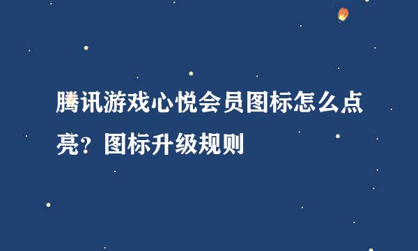 腾讯游戏心悦会员图标怎么点亮？图标升级规则