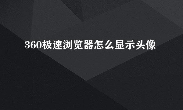 360极速浏览器怎么显示头像