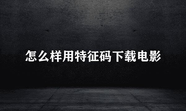 怎么样用特征码下载电影