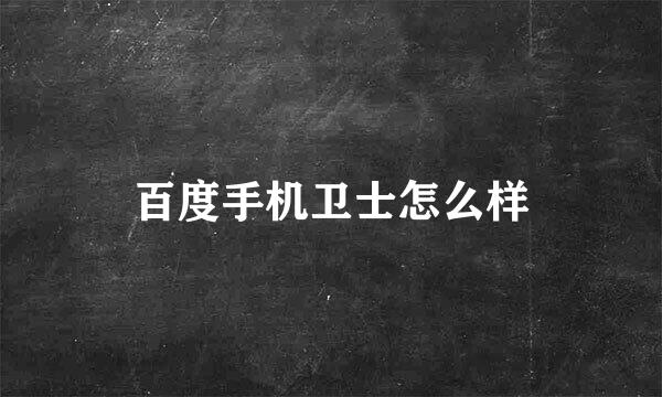 百度手机卫士怎么样