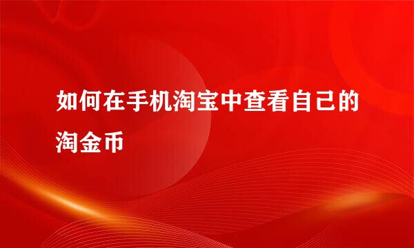 如何在手机淘宝中查看自己的淘金币