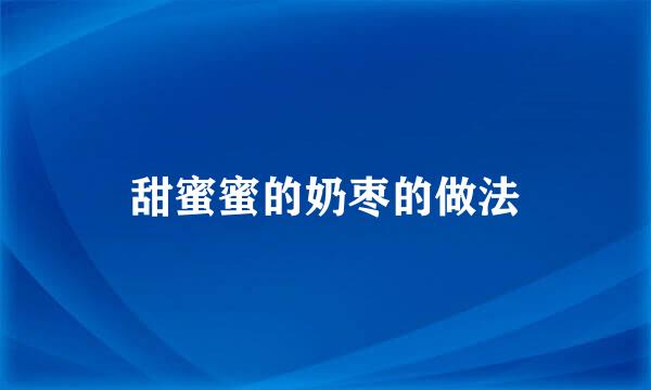 甜蜜蜜的奶枣的做法