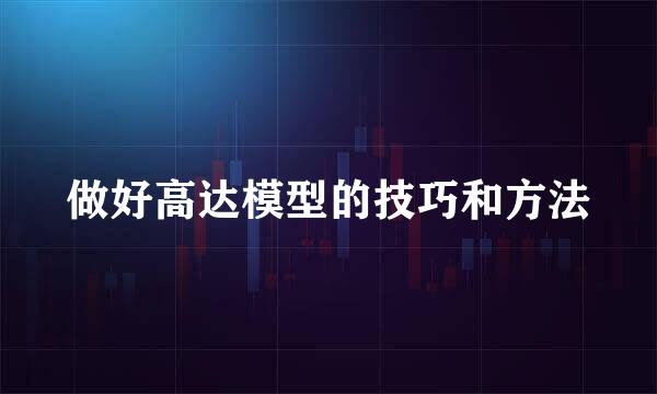 做好高达模型的技巧和方法