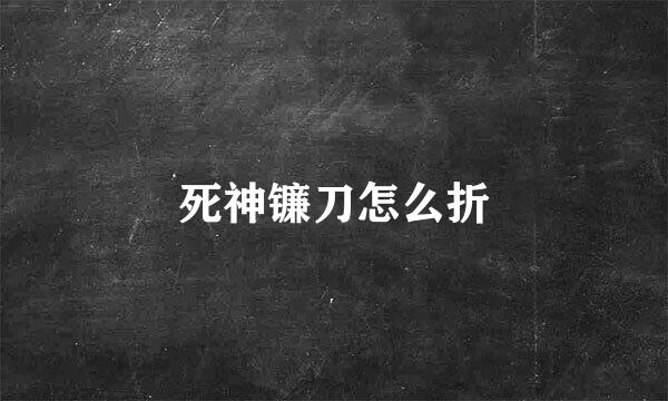 死神镰刀怎么折