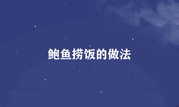 鲍鱼捞饭的做法