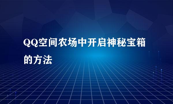 QQ空间农场中开启神秘宝箱的方法