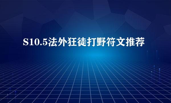 S10.5法外狂徒打野符文推荐