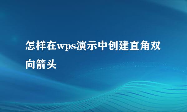 怎样在wps演示中创建直角双向箭头