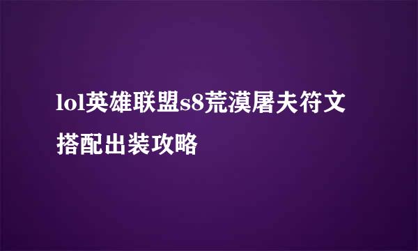 lol英雄联盟s8荒漠屠夫符文搭配出装攻略