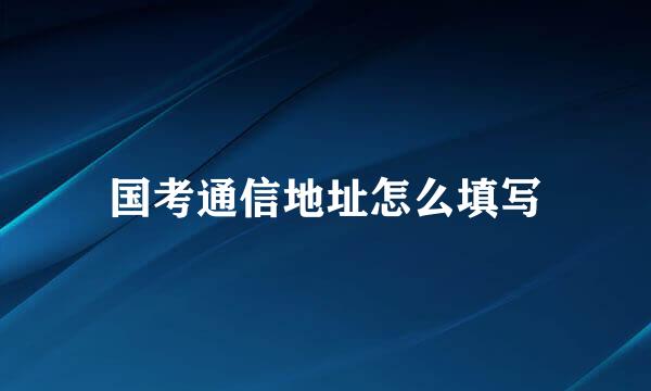 国考通信地址怎么填写