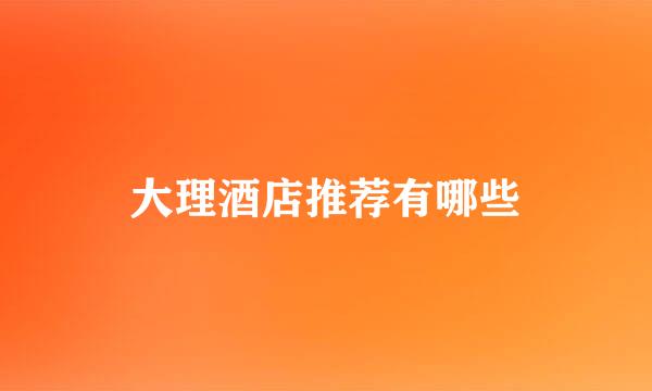 大理酒店推荐有哪些