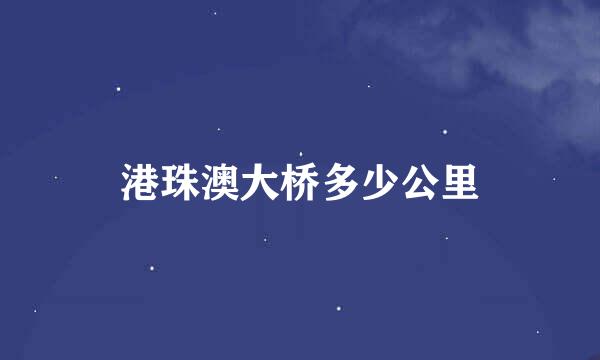 港珠澳大桥多少公里