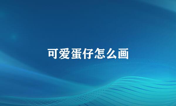 可爱蛋仔怎么画