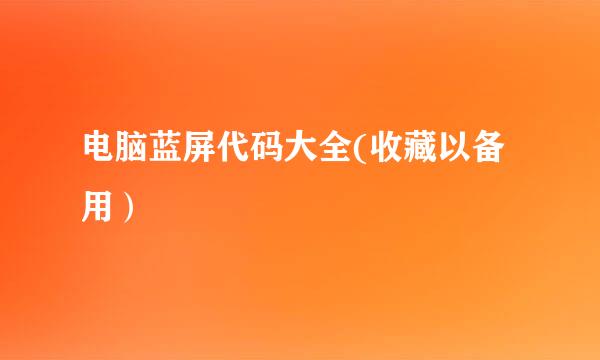 电脑蓝屏代码大全(收藏以备用）