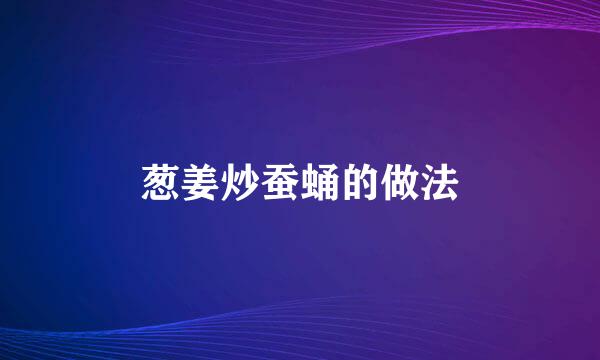 葱姜炒蚕蛹的做法