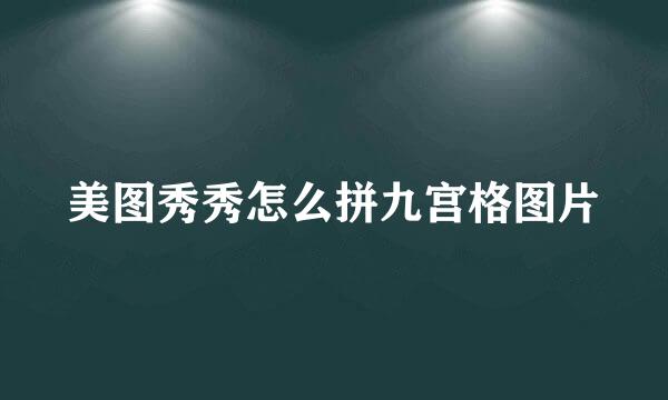美图秀秀怎么拼九宫格图片