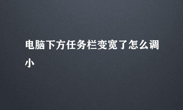 电脑下方任务栏变宽了怎么调小