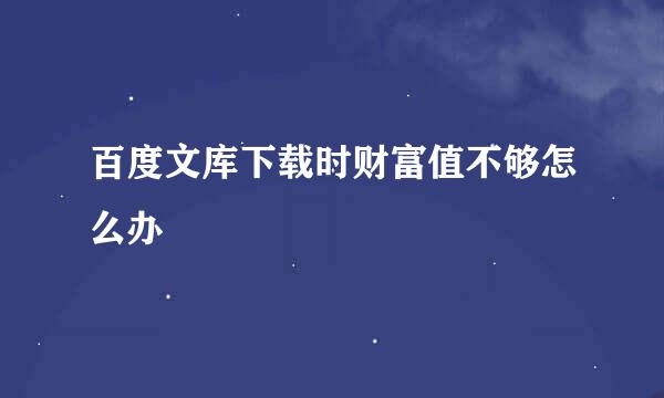 百度文库下载时财富值不够怎么办