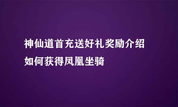 神仙道首充送好礼奖励介绍 如何获得凤凰坐骑