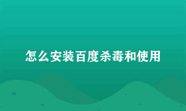 怎么安装百度杀毒和使用