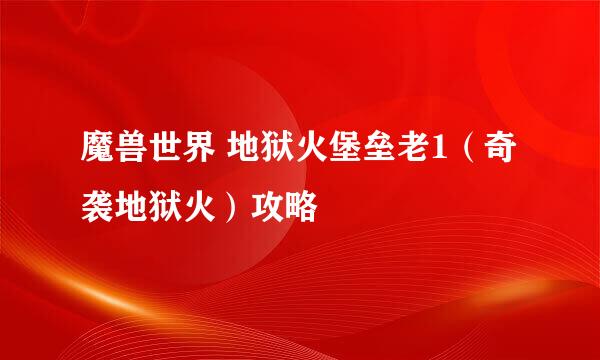 魔兽世界 地狱火堡垒老1（奇袭地狱火）攻略
