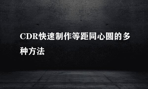 CDR快速制作等距同心圆的多种方法