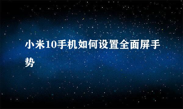 小米10手机如何设置全面屏手势