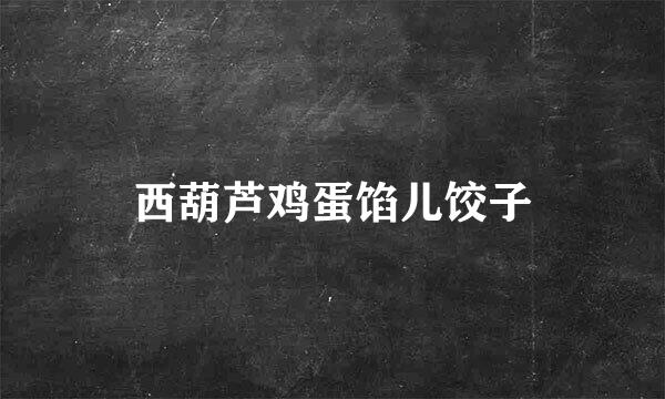 西葫芦鸡蛋馅儿饺子