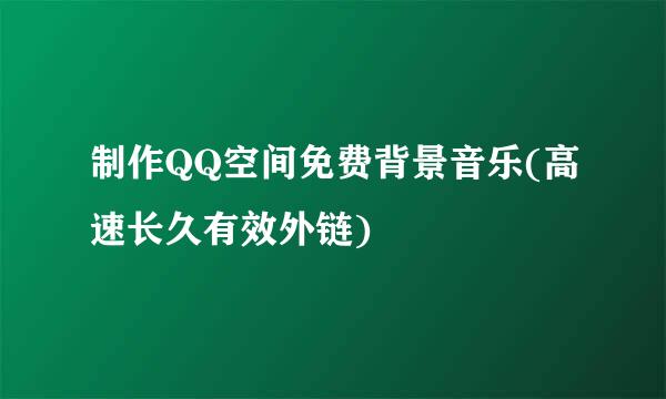 制作QQ空间免费背景音乐(高速长久有效外链)