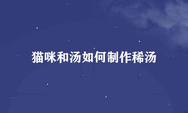 猫咪和汤如何制作稀汤