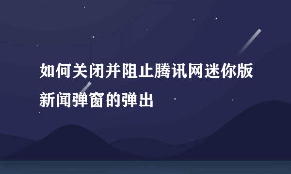 如何关闭并阻止腾讯网迷你版新闻弹窗的弹出