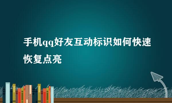 手机qq好友互动标识如何快速恢复点亮