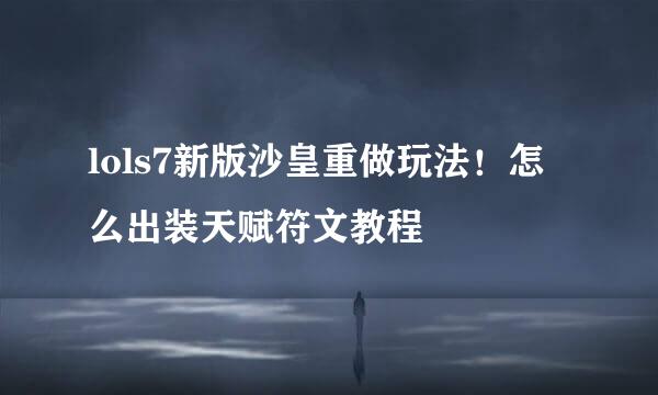 lols7新版沙皇重做玩法！怎么出装天赋符文教程