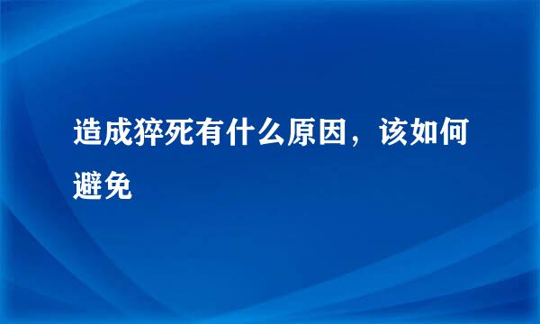 造成猝死有什么原因，该如何避免