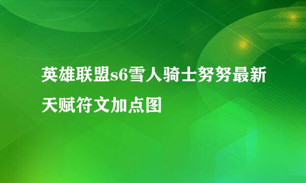 英雄联盟s6雪人骑士努努最新天赋符文加点图