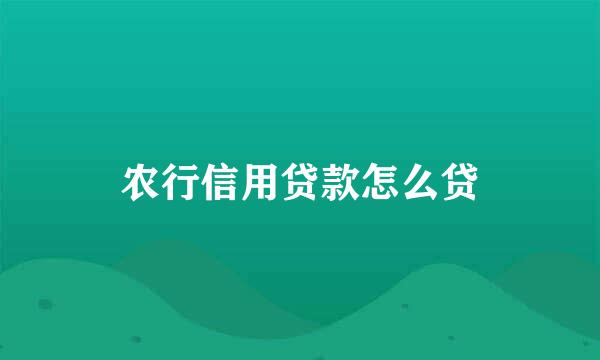 农行信用贷款怎么贷