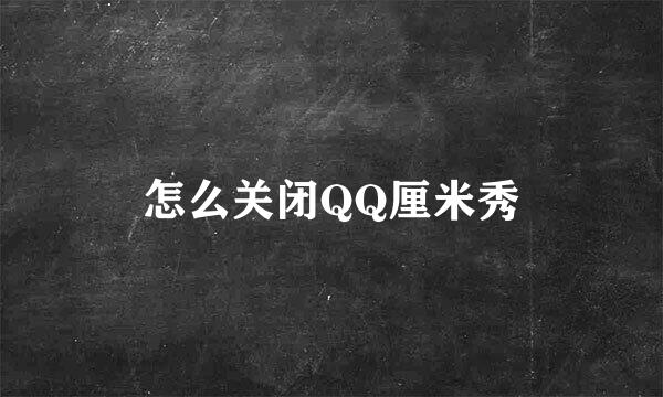 怎么关闭QQ厘米秀