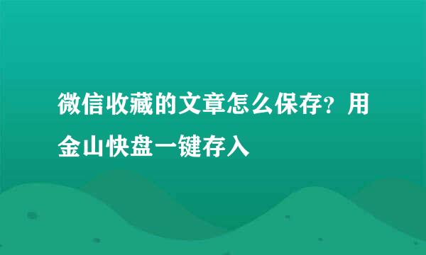 微信收藏的文章怎么保存？用金山快盘一键存入