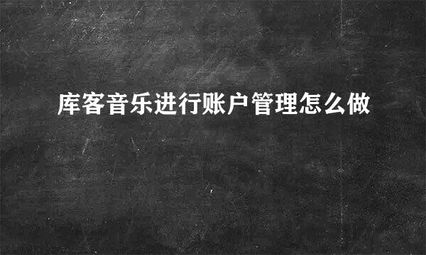库客音乐进行账户管理怎么做