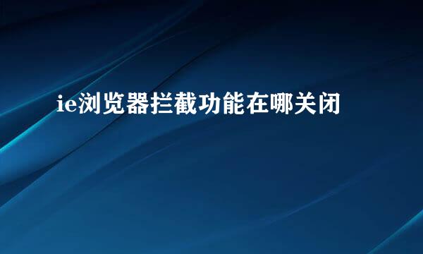ie浏览器拦截功能在哪关闭