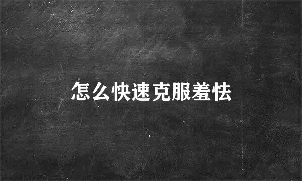 怎么快速克服羞怯