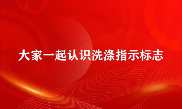 大家一起认识洗涤指示标志
