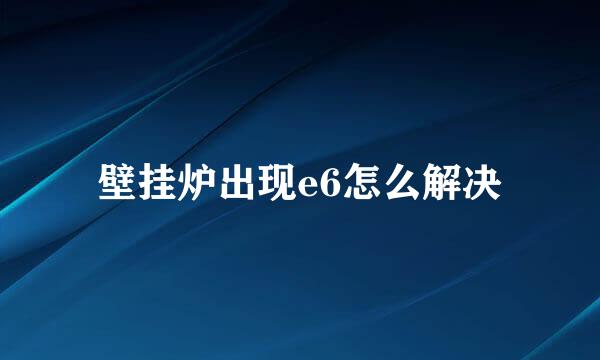 壁挂炉出现e6怎么解决