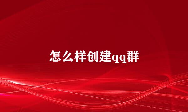 怎么样创建qq群
