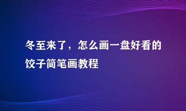 冬至来了，怎么画一盘好看的饺子简笔画教程