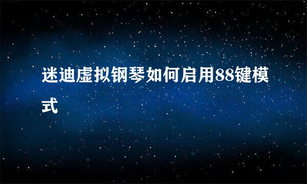 迷迪虚拟钢琴如何启用88键模式