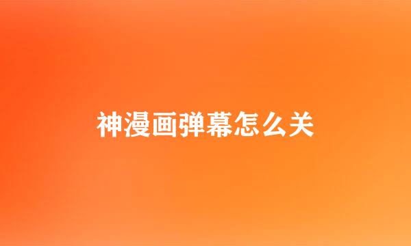 神漫画弹幕怎么关