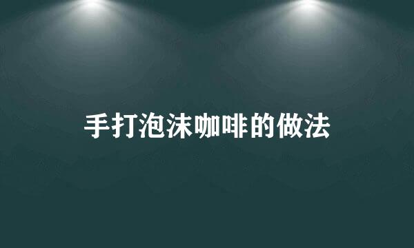 手打泡沫咖啡的做法