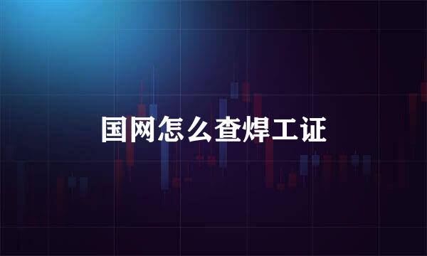 国网怎么查焊工证